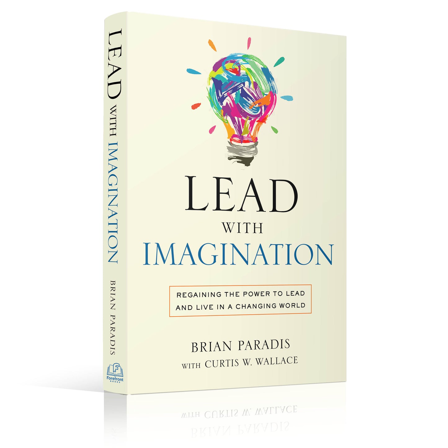 Lead With Imagination: Regaining the Power to Lead and Live in a Changing World