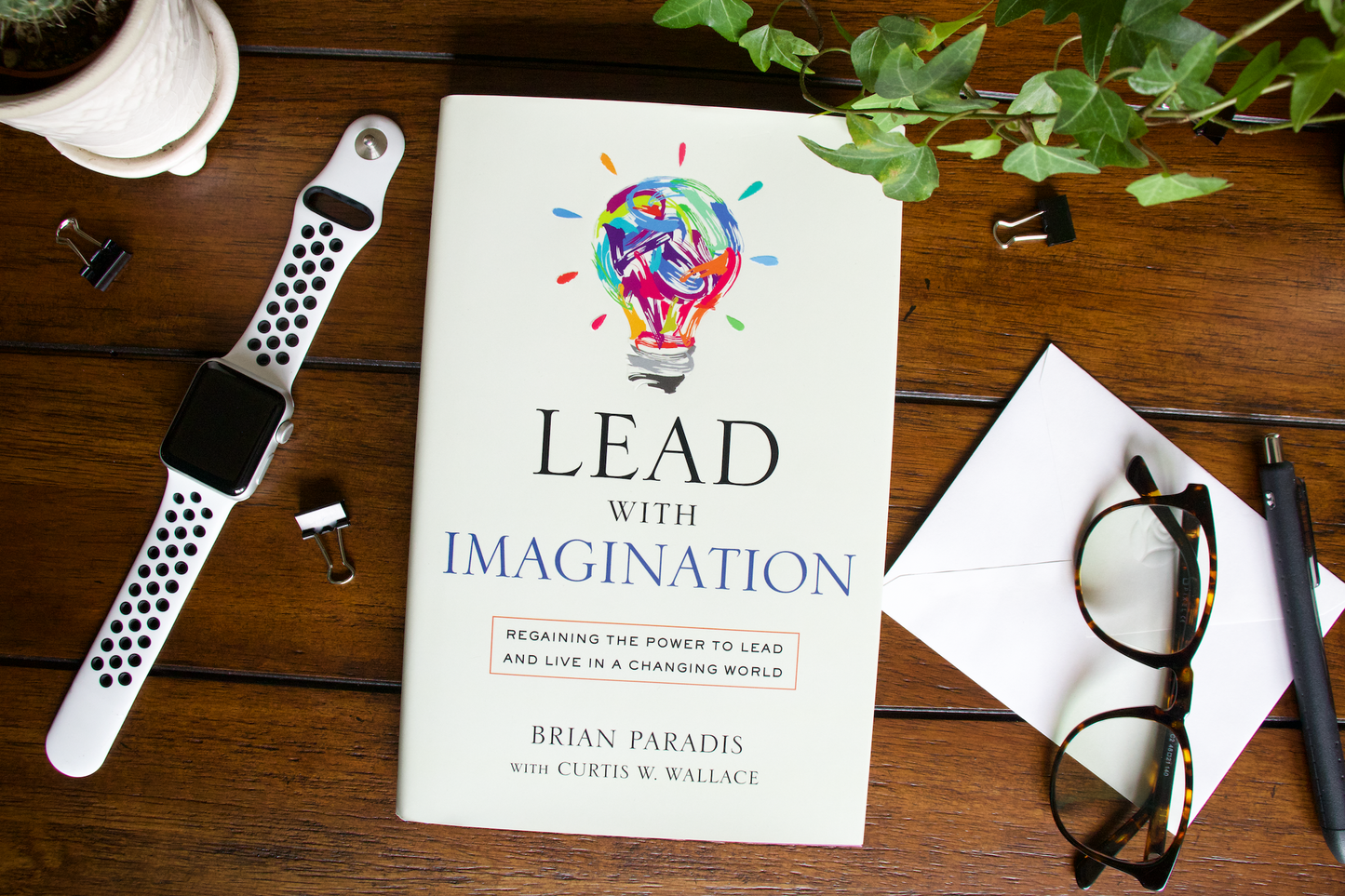 Lead With Imagination: Regaining the Power to Lead and Live in a Changing World